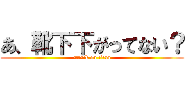 あ、靴下下がってない？ (attack on titan)