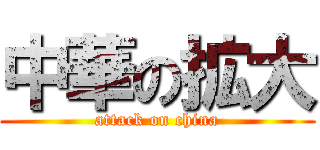 中華の拡大 (attack on china)