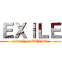 ＥＸＩＬＥ (attack on EXILE)