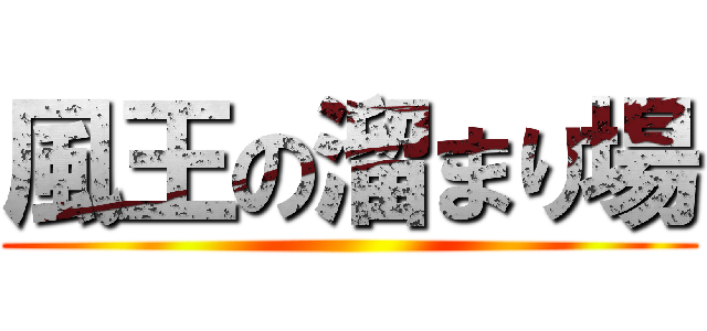 風王の溜まり場 ()