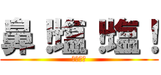 鼻！塩！塩！ (アルミン)