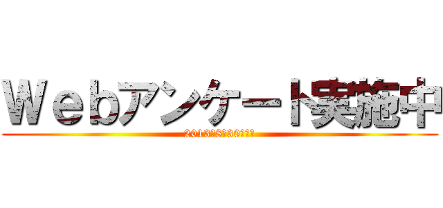 Ｗｅｂアンケート実施中 (2013年8月30日まで)