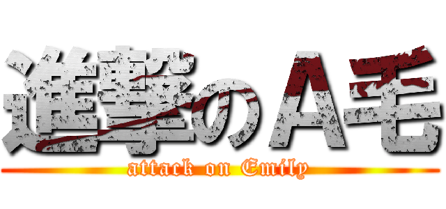 進撃のＡ毛 (attack on Emily)