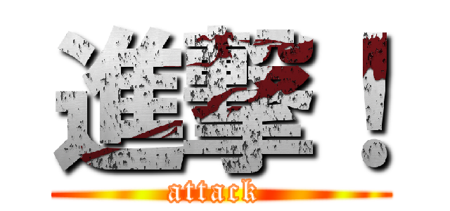 進撃！ (attack )