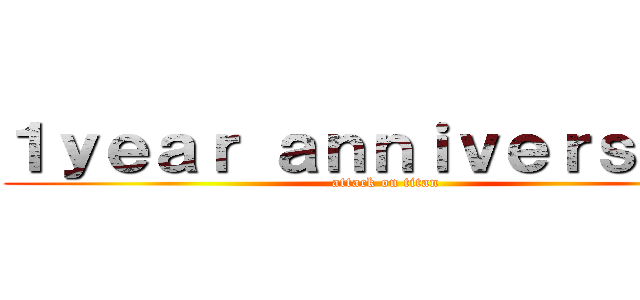 １ｙｅａｒ ａｎｎｉｖｅｒｓａｒｙ (attack on titan)