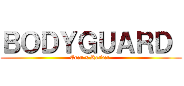 ＢＯＤＹＧＵＡＲＤ  (Eren x Reader )