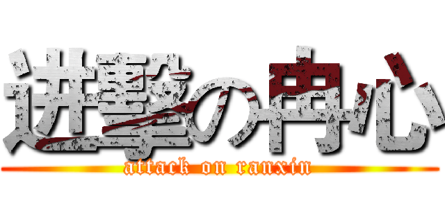 进擊の冉心 (attack on ranxin)