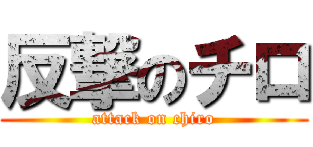 反撃のチロ (attack on chiro)