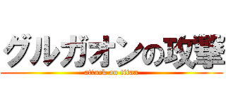 グルガオンの攻撃 (attack on titan)