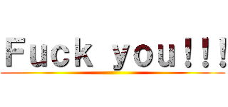 Ｆｕｃｋ ｙｏｕ！！！ ()