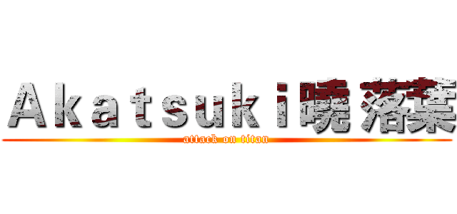 Ａｋａｔｓｕｋｉ 曉 落葉 (attack on titan)