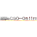 進撃のＣＳＯ－Ｏｎｌｉｒｎｅ  ()