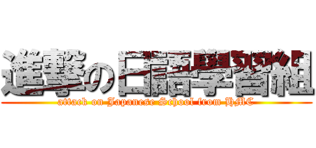 進撃の日語學習組 (attack on Japanese School from HMC)