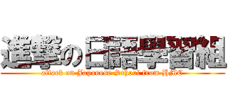 進撃の日語學習組 (attack on Japanese School from HMC)