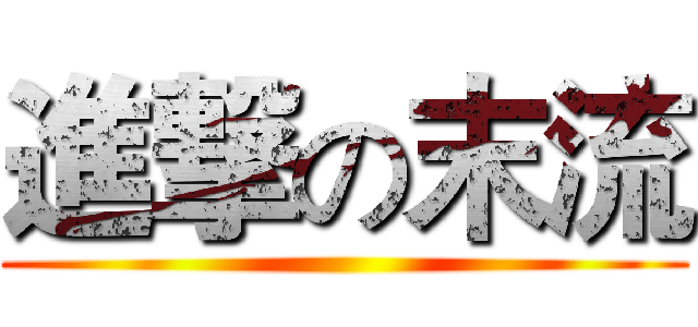 進撃の末流 ()
