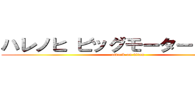 ハレノヒ ビッグモーター 高橋優 (attack on titan)