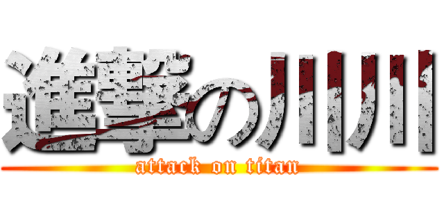 進撃の川川 (attack on titan)