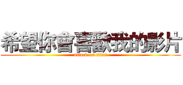 希望你會喜歡我的影片 (attack on titan)