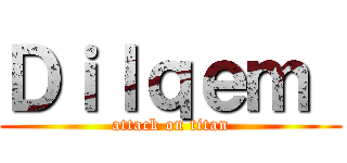 Ｄｉｌｑｅｍ  (attack on titan)