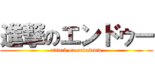 進撃のエンドゥー (attack on endowww)