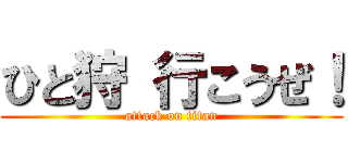 ひと狩 行こうぜ！ (attack on titan)