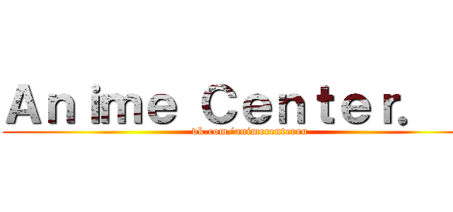 Ａｎｉｍｅ Ｃｅｎｔｅｒ．ｒｕ (vk.com/animecenterru)