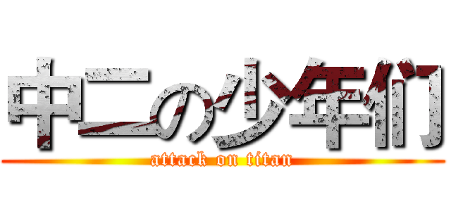 中二の少年们 (attack on titan)