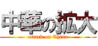 中華の拡大 (attack on China)