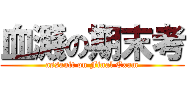 血濺の期末考 (assault on Final Exam)