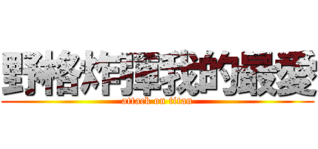 野格炸彈我的最愛 (attack on titan)