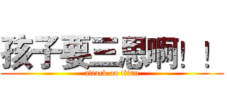 孩子要三思啊！！ (attack on titan)