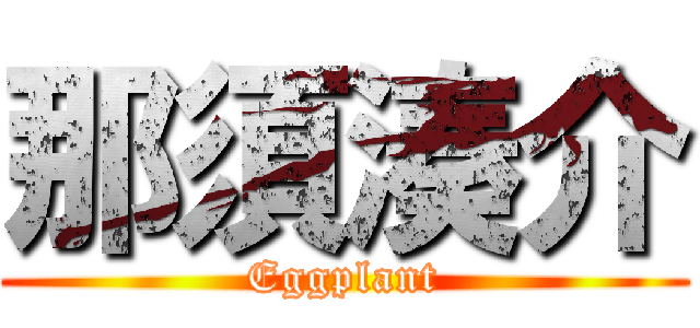 那須湊介 (Eggplant)