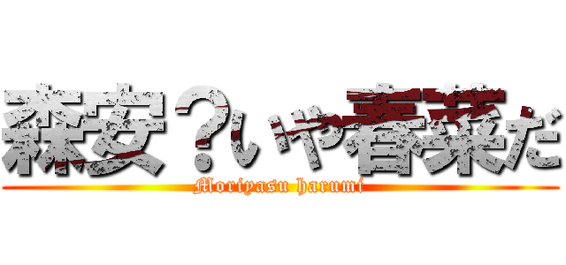 森安？いや春菜だ (Moriyasu harumi)