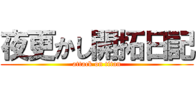 夜更かし開拓日記 (attack on titan)