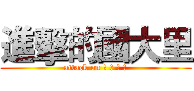 進擊的國大里 (attack on 學 測 巨 人)