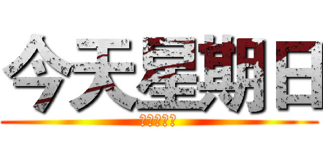 今天星期日 (这里是什么)