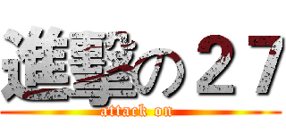 進擊の２７ (attack on )