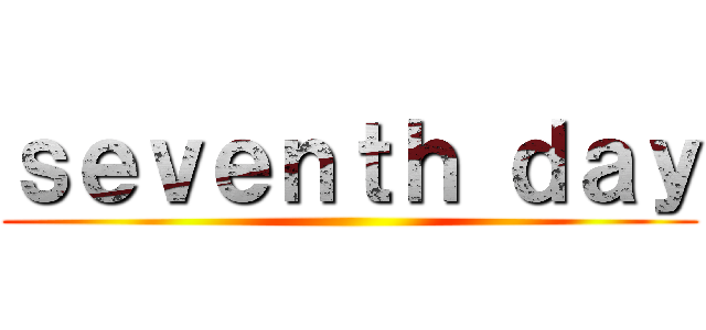 ｓｅｖｅｎｔｈ ｄａｙ ()