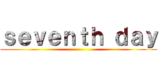 ｓｅｖｅｎｔｈ ｄａｙ ()