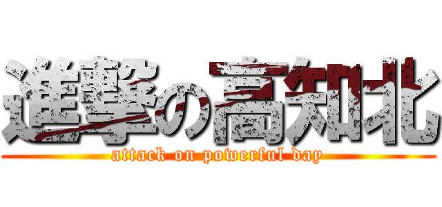 進撃の高知北 (attack on powerful day)
