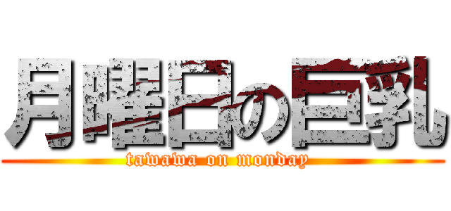 月曜日の巨乳 (tawawa on monday )