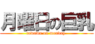 月曜日の巨乳 (tawawa on monday )