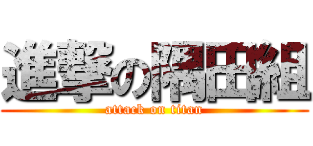 進撃の隅田組 (attack on titan)