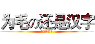 为毛の还是汉字 (会不会改日文啊)