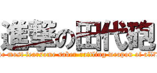 進撃の田代砲 (The most fearsome saber-rattling weapon of allち兵器)