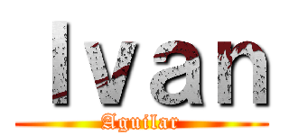 Ｉｖａｎ (Aguilar)