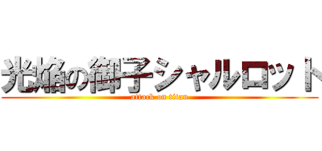 光焔の御子シャルロット (attack on titan)