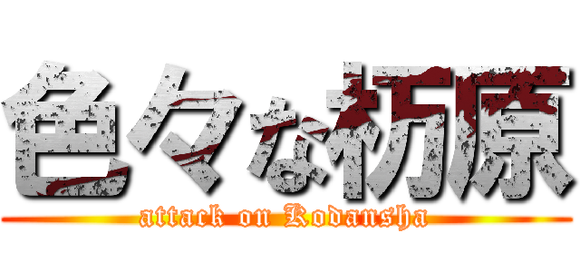色々な杤原 (attack on Kodansha)