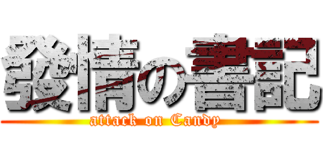 發情の書記 (attack on Candy )