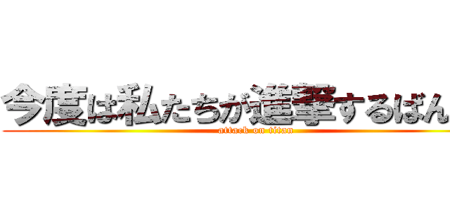 今度は私たちが進撃するばんです (attack on titan)